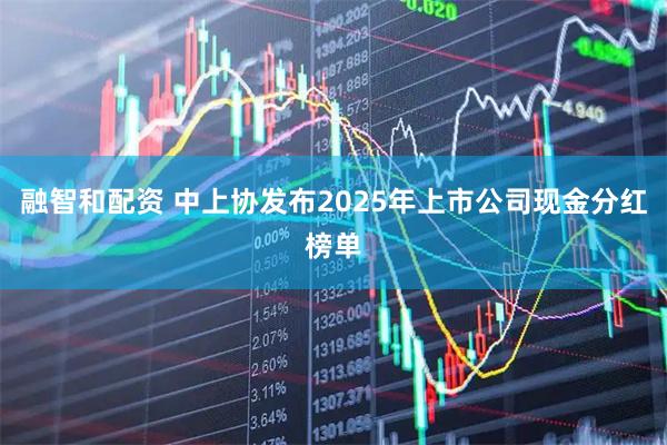 融智和配资 中上协发布2025年上市公司现金分红榜单