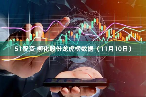 51配资 柳化股份龙虎榜数据（11月10日）