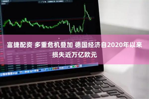 富捷配资 多重危机叠加 德国经济自2020年以来损失近万亿欧元