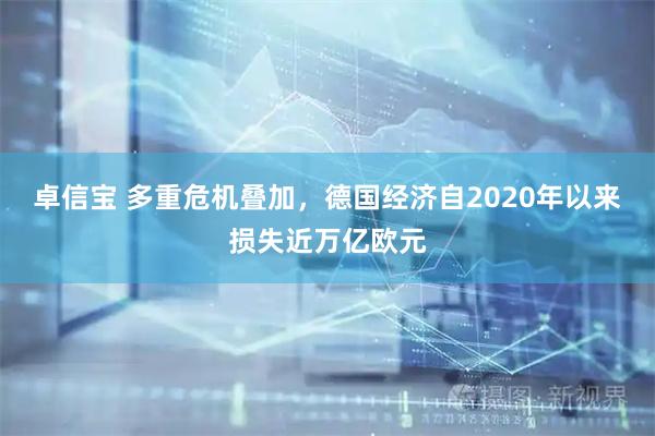卓信宝 多重危机叠加，德国经济自2020年以来损失近万亿欧元